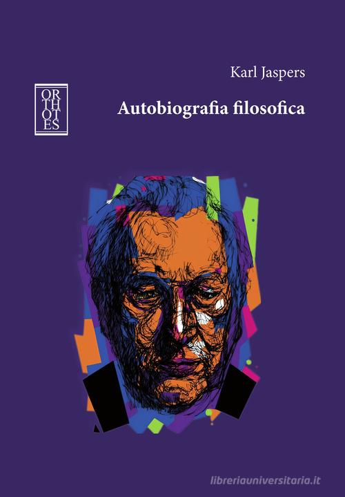 Autobiografia filosofica di Karl Jaspers edito da Orthotes