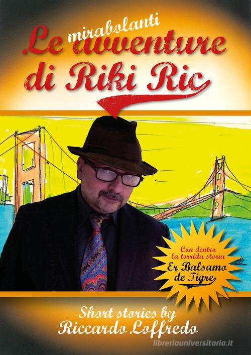 Le mirabolanti avventure di Riki Ric. Ovvero er balsamo de tigre e altre storie di Riccardo Loffredo edito da Autopubblicato