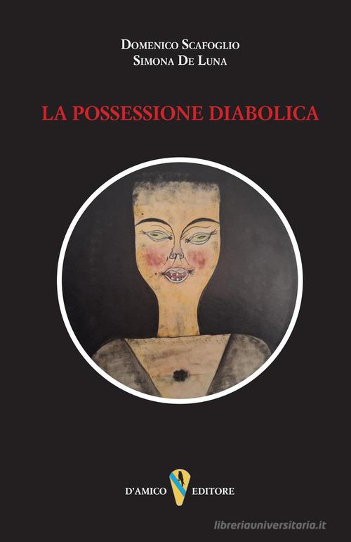 La possessione diabolica di Domenico Scafoglio, Simona De Luna edito da D'Amico Editore