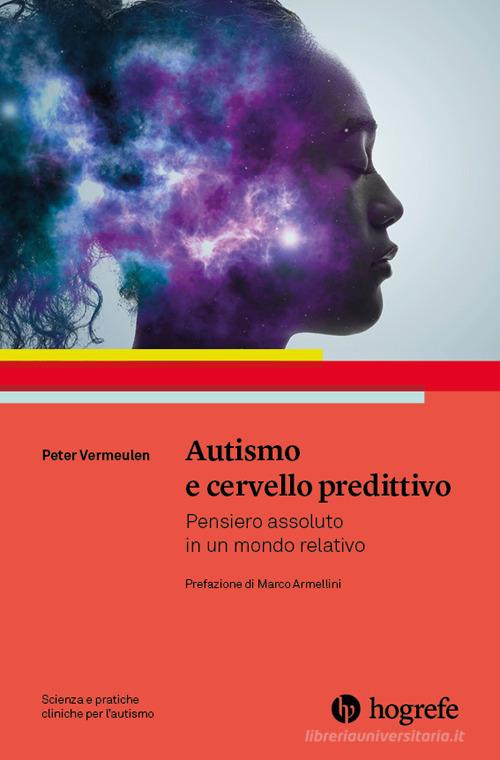 Autismo e cervello predittivo. Pensiero assoluto in un mondo relativo di Peter Vermeulen edito da Hogrefe