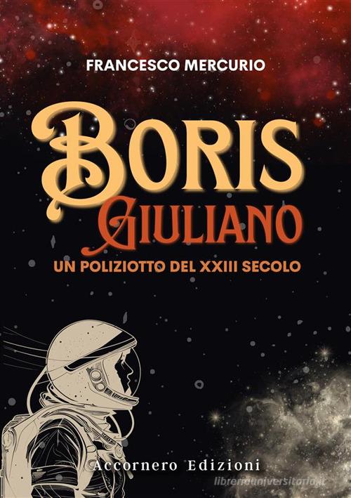 Boris Giuliano. Un poliziotto del XXIII secolo di Francesco Mercurio edito da Accornero Edizioni