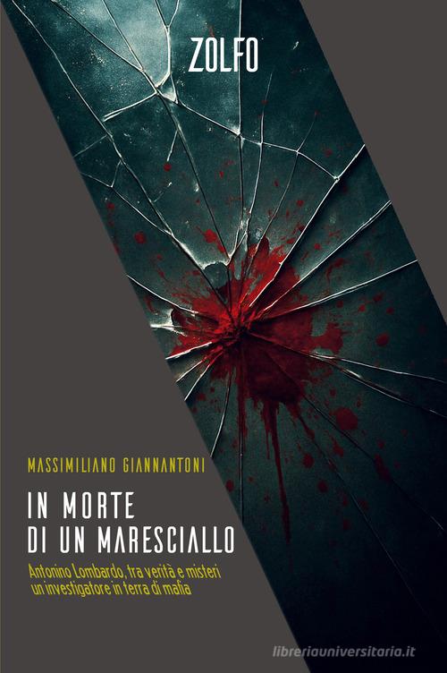 In morte di un maresciallo. Antonino Lombardo, tra verità e misteri. Un investigatore in terra di mafia di Massimiliano Giannantoni edito da Zolfo