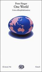 One World. L'etica della globalizzazione di Peter Singer edito da Einaudi