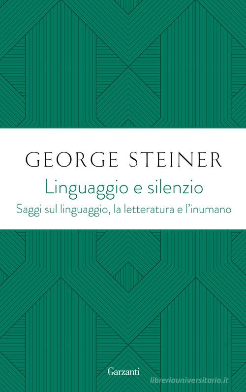 Linguaggio e silenzio. Saggi sul linguaggio, la letteratura e l'inumano di George Steiner edito da Garzanti