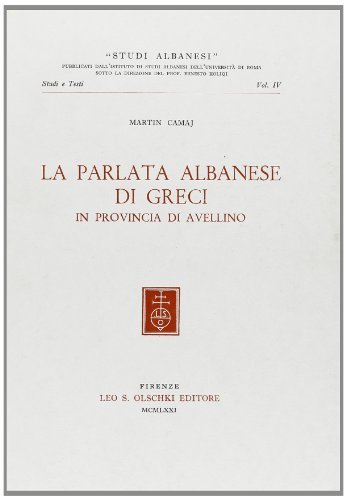 La parlata albanese di Greci in provincia di Avellino di Martin Camaj edito da Olschki