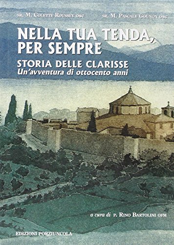 Nella tua tenda, per sempre. Storia delle clarisse di Marie C. Roussey, Marie P. Gounon edito da Porziuncola