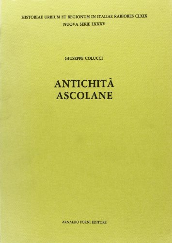 Antichità ascolane (rist. anast. 1792) di Giuseppe Colucci edito da Forni