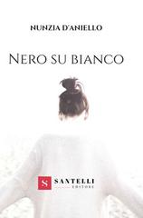 Libro Nero su bianco di Nunzia D'Aniello Narrativa Santelli di Santelli