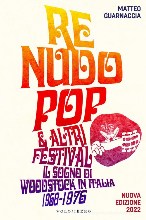 Re Nudo pop & altri festival. Il sogno di Woodstock in Italia. 1968-1976. Nuova ediz. di Matteo Guarnaccia edito da Vololibero