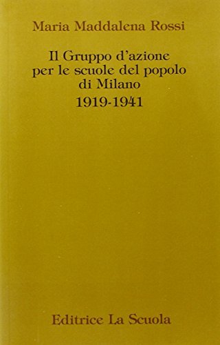 Il gruppo d'azione per le scuole del popolo di Milano 1919-1941 di Maria Maddalena Rossi edito da La Scuola SEI