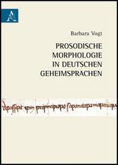 Prosodische Morphologie in Deutschen Geheimsprachen di Barbara Vogt edito da Aracne