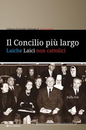 Il Concilio più largo. Laiche laici non cattolici di Paola Poli edito da Tau