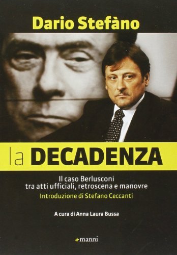 La decadenza. Il caso Berlusconi tra atti ufficiali, retroscena e manovre di Dario Stefàno edito da Manni