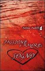 Passione e amore. Sogno di Antonio Paoletti edito da Altromondo (Padova)
