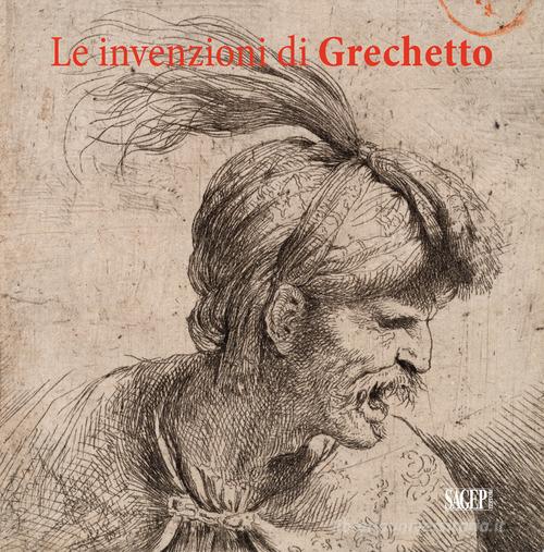 Le invenzioni del Grechetto. Catalogo della mostra (Torino, 22 giugno 2017-21 gennaio 2018). Ediz. illustrata edito da SAGEP