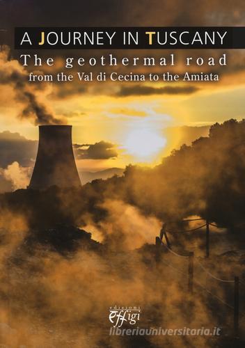 Journey in Tuscany. The geothermal road from the val di Cecina to the Amiata (A) edito da C&P Adver Effigi