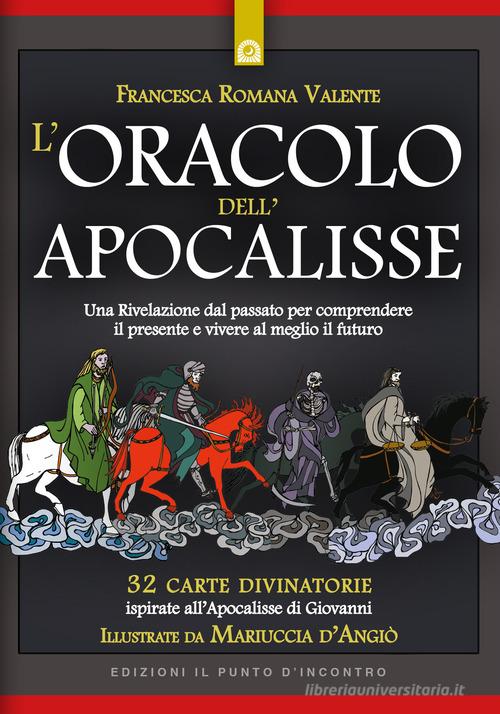 L' oracolo dell'apocalisse. Una rivelazione dal passato per comprendere il presente e vivere al meglio il futuro. Con 32 Carte di Francesca Romana Valente edito da Edizioni Il Punto d'Incontro