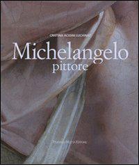 Michelangelo pittore di Cristina Acidini Luchinat edito da 24 Ore Cultura