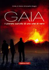 Gaia. Il pianeta sull'orlo di una crisi di nervi di Emilio Biagini, Maria Antonietta Biagini edito da Tabula Fati