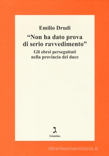 «Non ha dato prova di serio ravvedimento». Gli ebrei perseguitati nella provincia del duce di Emilio Drudi edito da Giuntina