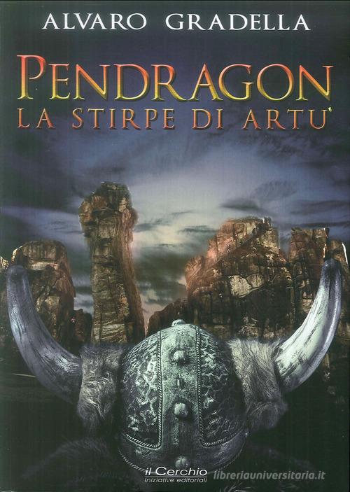 Pendragon. La stirpe di Artù di Alvaro Gradella edito da Il Cerchio