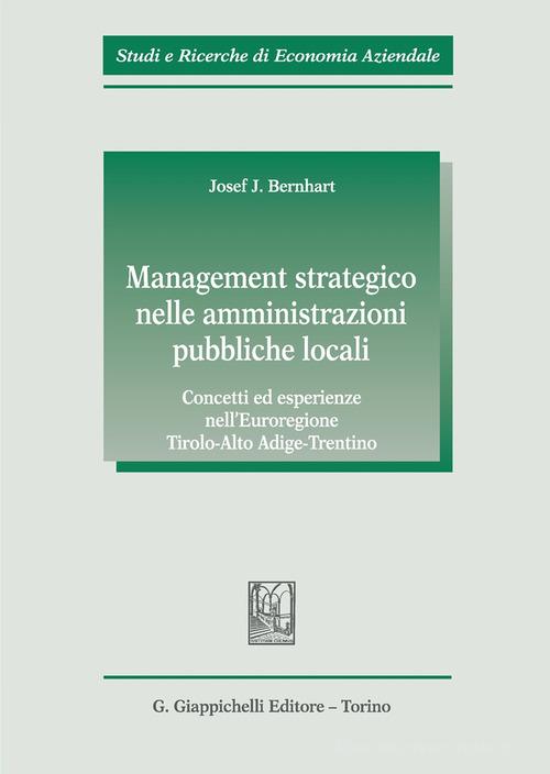 Management strategico nelle amministrazioni pubbliche locali. Concetti ed esperienze nell'Euroregione Tirolo-Alto Adige-Trentino di Josef Bernhart edito da Giappichelli