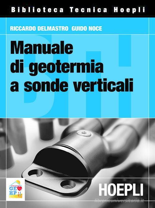 Manuale di geotermia a sonde verticali di Riccardo Delmastro, Guido Noce edito da Hoepli