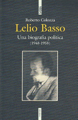 Lelio Basso. Una biografia politica (1948-1958) di Roberto Colozza edito da Futura