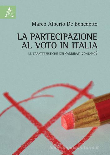 La partecipazione al voto in Italia. Le caratteristiche dei candidati contano? di Marco Alberto De Benedetto edito da Aracne