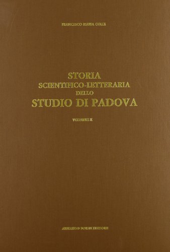 Storia scientifico-letteraria dello Studio di Padova (rist. anast. 1824-25) di Francesco M. Colle edito da Forni