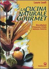 La cucina naturale gourmet di Laura Leall edito da Edizioni Mediterranee