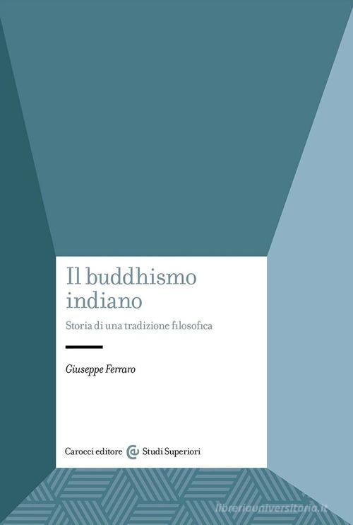 Il buddhismo indiano. Storia di una tradizione filosofica di Giuseppe Ferraro edito da Carocci