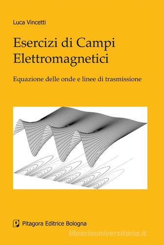 Esercizi di campi elettromagnetici di Luca Vincetti edito da Pitagora