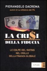 La crisi della fiducia. Le colpe del rating nel crollo della finanza globale di Pierangelo Dacrema edito da Etas