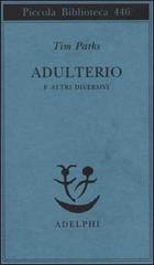 Adulterio e altri diversivi di Tim Parks edito da Adelphi