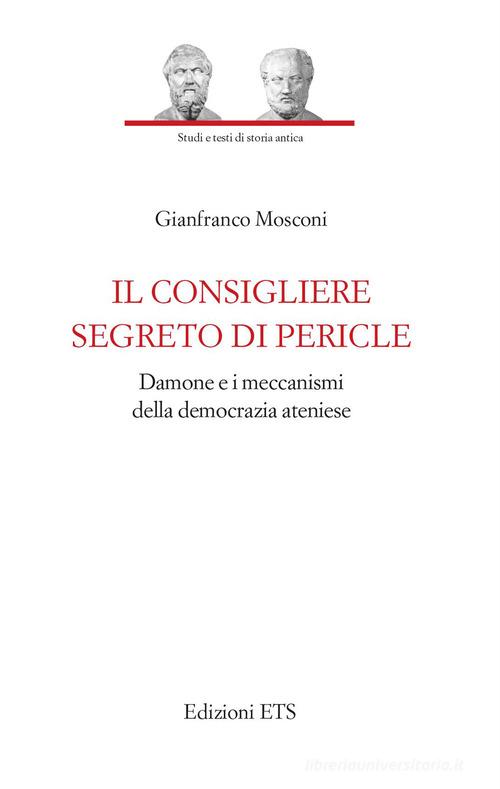 Il consigliere segreto di Pericle. Damone e i meccanismi della democrazia ateniese di Gianfranco Mosconi edito da Edizioni ETS