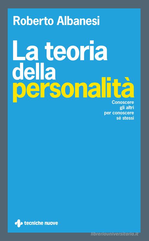 La teoria della personalità. Conoscere gli altri per conoscere sé stessi di Roberto Albanesi edito da Tecniche Nuove