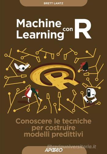 Machine learning con R. Conoscere le tecniche per costruire modelli predittivi di Brett Lantz edito da Apogeo