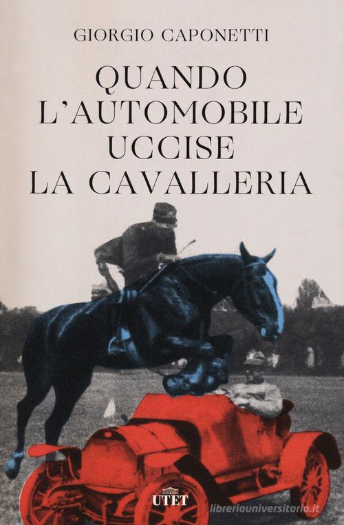Quando l'automobile uccise la cavalleria di Giorgio Caponetti edito da UTET