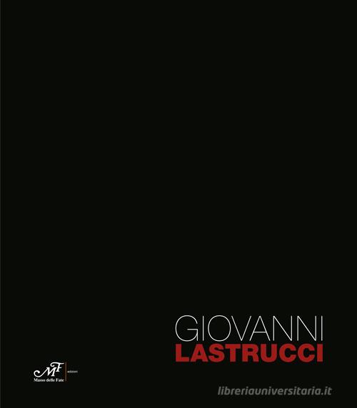 Giovanni Lastrucci 1959-2008. Ediz. illustrata edito da Masso delle Fate
