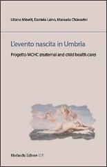 L' evento nascita in Umbria. Progetto MCHC (material and child health care) di Liliana Minelli, Daniela Laino, Manuela Chiavarini edito da Morlacchi