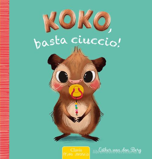 Koko, basta ciuccio! Ediz. a colori di Esther Van Den Berg edito da Clavis