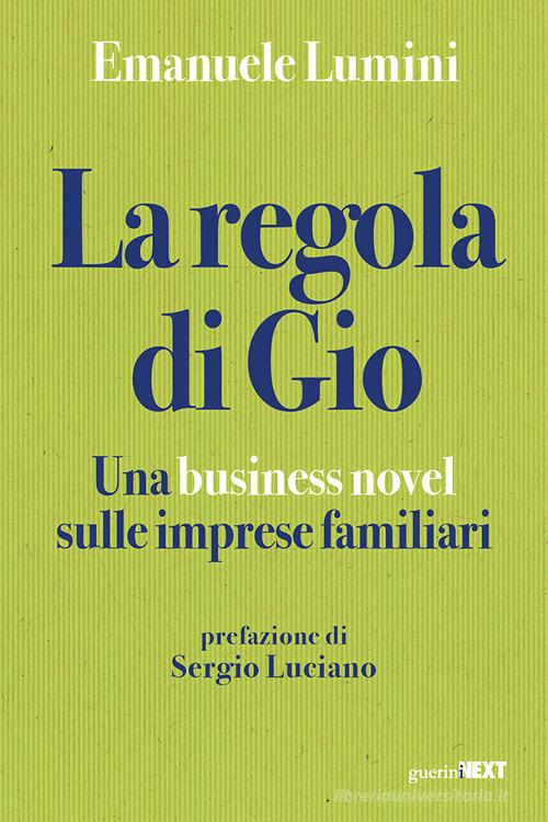 La regola di Gio. Una business novel sulle imprese familiari di Emanuele Lumini edito da Guerini Next