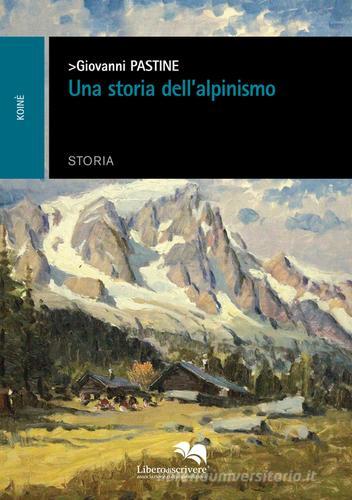 Una storia dell'alpinismo di Giovanni Pastine edito da Liberodiscrivere edizioni