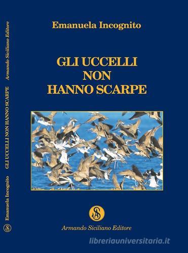 Gli uccelli non hanno scarpe di Emanuela Incognito edito da Armando Siciliano Editore