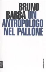 Un antropologo nel pallone di Bruno Barba edito da Meltemi