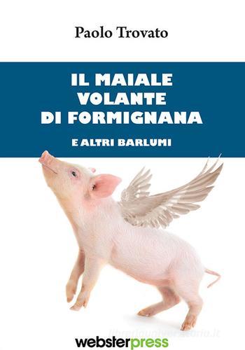 Il maiale volante di Formignana e altri barlumi di Paolo Trovato edito da Webster Press