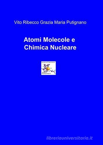 Atomi molecole e chimica nucleare di Vito Ribecco, M. Grazia Putignano edito da Pubblicato dall'Autore