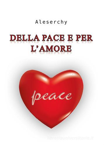 Della pace e per l'amore di Aleserchy edito da Youcanprint