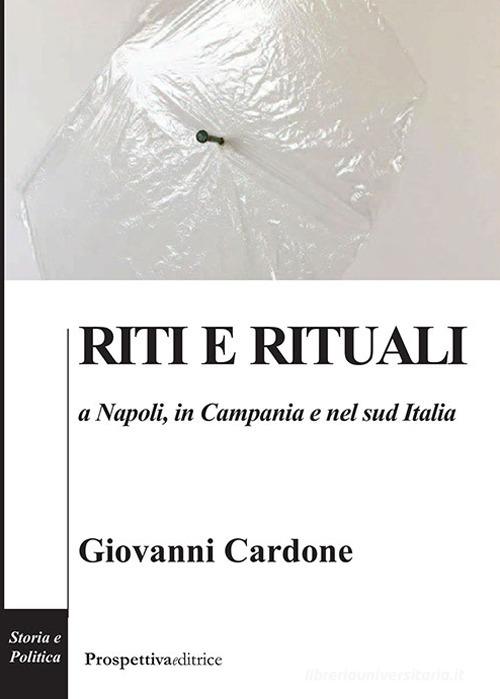 Riti e rituali a Napoli, in Campania e nel Sud Italia di Giovanni Cardone edito da Prospettiva Editrice